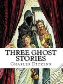 Three Ghost Stories. E-book. Formato Mobipocket ebook di Charles Dickens