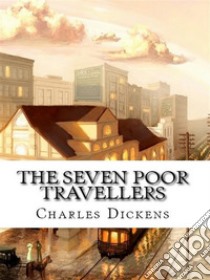 The Seven Poor Travellers. E-book. Formato Mobipocket ebook di Charles Dickens