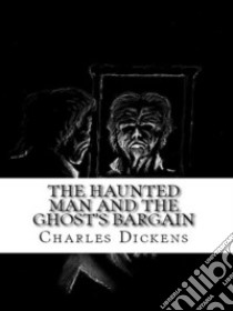 The Haunted Man and the Ghost's Bargain. E-book. Formato Mobipocket ebook di Charles Dickens