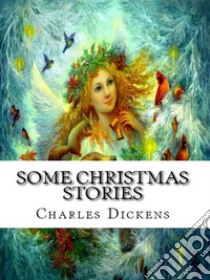 Some Christmas Stories. E-book. Formato EPUB ebook di Charles Dickens