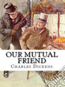 Our Mutual Friend. E-book. Formato EPUB ebook di Charles Dickens