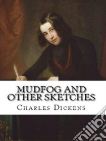 Mudfog and Other Sketches. E-book. Formato Mobipocket ebook di Charles Dickens