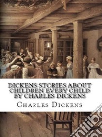 Dickens Stories About Children Every Child by Charles Dickens. E-book. Formato EPUB ebook di Charles Dickens