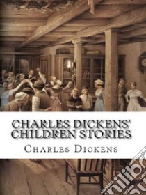 Charles Dickens' Children Stories. E-book. Formato EPUB ebook di Charles Dickens