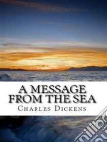 A Message From the Sea. E-book. Formato EPUB ebook di Charles Dickens