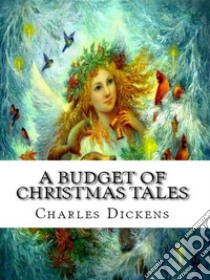 A Budget of Christmas Tales. E-book. Formato EPUB ebook di Charles Dickens