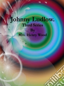 Johnny Ludlow: Third Series. E-book. Formato Mobipocket ebook di Mrs. Henry Wood