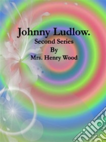 Johnny Ludlow: Second Series. E-book. Formato EPUB ebook di Mrs. Henry Wood