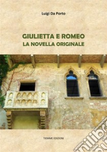 Giulietta e RomeoLa novella originale. E-book. Formato EPUB ebook di Luigi da Porto