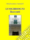 LuoghisogniRacconti. E-book. Formato EPUB ebook di Giandomenico Antonioli