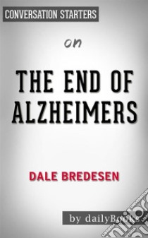 The End of Alzheimer's: by Dr. Dale E. Bredesen | Conversation Starters. E-book. Formato EPUB ebook di dailyBooks