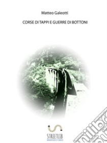 Corse di tappi e guerre di bottoni. E-book. Formato Mobipocket ebook di Matteo Galeotti