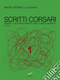 Scritti Corsari 1: Dentro il decennio perduto della crisi economica. E-book. Formato EPUB ebook di Mauro Artibani