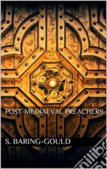 Post-Mediaeval Preachers. E-book. Formato EPUB ebook di S. Baring-Gould