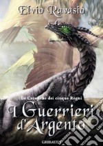 I Guerrieri d'Argento: Le Cronache dei cinque Regni. E-book. Formato EPUB ebook