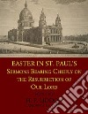 Easter in St. Paul's: Sermons Being Chiefly on the Resurrection of Our Lord. E-book. Formato EPUB ebook