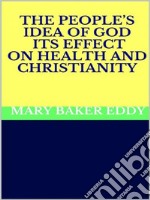 The People’s Idea of God - Its Effect on Health and Christianity. E-book. Formato EPUB ebook