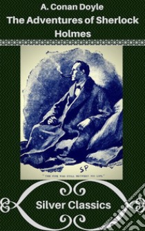 The Adventures of Sherlock Holmes (Silver Classics). E-book. Formato EPUB ebook di Arthur Conan Doyle