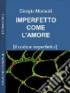 Imperfetto come l'amore: Il codice imperfetto. E-book. Formato PDF ebook di Giorgio Modesti