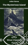 The Mysterious Island (Silver Classics). E-book. Formato EPUB ebook