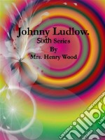 Johnny Ludlow: Sixth Series. E-book. Formato EPUB ebook