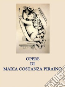 Opere di Maria Costanza Piraino. E-book. Formato EPUB ebook di Maria Costanza Piraino