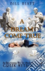 A Dream Come True: An Entertaining Way for Students To Learn Greek Mythology. E-book. Formato EPUB ebook