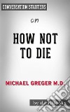 How Not to Die?: by Dr. Michael Greger - Conversation Starters. E-book. Formato EPUB ebook