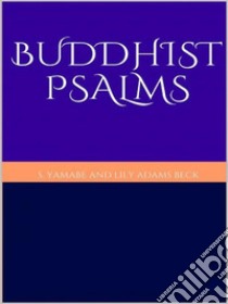 Buddhist Psalms. E-book. Formato EPUB ebook di S. YAMABE AND LILY ADAMS BECK