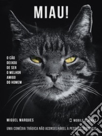 Miau!O cão deixou de ser o melhor amigo do homem.... E-book. Formato PDF ebook di Mobile Library