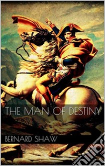 The Man of Destiny. E-book. Formato EPUB ebook di Bernard Shaw