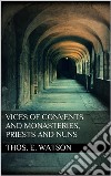 Vices of Convents and Monasteries, Priests and Nuns. E-book. Formato EPUB ebook di Thos. E. Watson