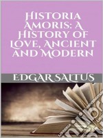 Historia Amoris: A History of Love, Ancient and Modern. E-book. Formato EPUB ebook