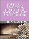 Historia Amoris: A History of Love, Ancient and Modern. E-book. Formato EPUB ebook