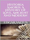 Historia Amoris: A History of Love, Ancient and Modern. E-book. Formato EPUB ebook di Edgar Saltus