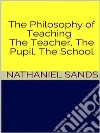 The Philosophy of Teaching -  The Teacher, The Pupil, The School. E-book. Formato EPUB ebook