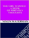 The girl wanted - A book of friendly thoughts. E-book. Formato EPUB ebook di Nixon Waterman