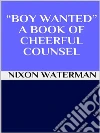 “Boy wanted” - A book of cheerful counsel. E-book. Formato EPUB ebook di Nixon Waterman
