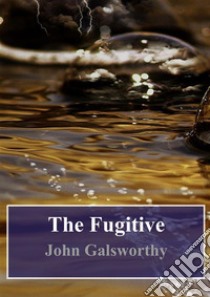 The Fugitive. E-book. Formato PDF ebook di John Galsworthy