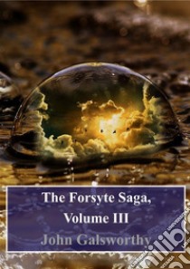 The Forsyte Saga, Volume III. E-book. Formato PDF ebook di John Galsworthy