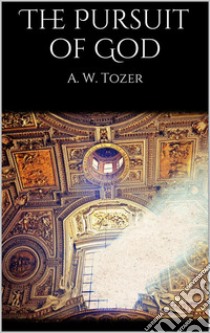 The Pursuit of God. E-book. Formato EPUB ebook di A. W. Tozer