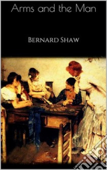 Arms and the Man . E-book. Formato EPUB ebook di  Bernard Shaw