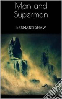 Man and Superman. E-book. Formato EPUB ebook di Bernard Shaw