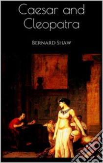 Caesar and Cleopatra. E-book. Formato EPUB ebook di Bernard Shaw