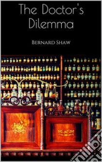 The Doctor's Dilemma. E-book. Formato EPUB ebook di Bernard Shaw