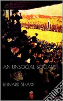 An Unsocial Socialist. E-book. Formato EPUB ebook di Bernard Shaw