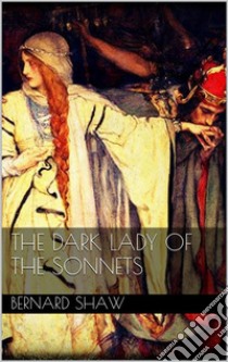 The Dark Lady of the Sonnets. E-book. Formato EPUB ebook di Bernard Shaw