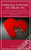 Manuale D'amore, ma anche no...: Impara ad amarti ed accogliere l’amore nella tua vita…. E-book. Formato EPUB ebook di Danila Degortes