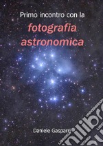 Primo incontro con la fotografia astronomica. E-book. Formato PDF ebook