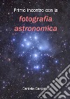 Primo incontro con la fotografia astronomica. E-book. Formato PDF ebook di Daniele Gasparri